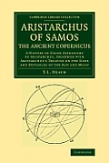 Aristarchus of Samos, the Ancient Copernicus: A History of Greek Astronomy to Aristarchus, Together with Aristarchus's Treatise on the Sizes and Dista