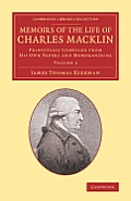 Memoirs of the Life of Charles Macklin, Esq.: Volume 1: Principally Compiled from His Own Papers and Memorandums