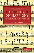 Six Lectures on Harmony: Delivered at the Royal Institution of Great Britain, Before Easter 1867