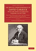 The Private Correspondence of David Garrick with the Most Celebrated Persons of His Time: Volume 2: Now First Published from the Originals, and Illust