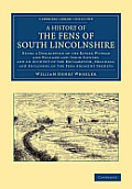 A History of the Fens of South Lincolnshire: Being a Description of the Rivers Witham and Welland and Their Estuary, and an Account of the Reclamation
