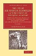The Life of Sir Joshua Reynolds, LL.D., F.R.S., F.S.A., Etc., Late President of the Royal Academy: Volume 1: Comprising Original Anecdotes of Many Dis