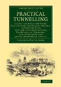 Practical Tunnelling: The Setting Out of the Works, Shaft-Sinking and Heading-Driving, Ranging the Lines and Levelling Under Ground, Sub-Exc