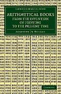 Arithmetical Books from the Invention of Printing to the Present Time: Being Brief Notices of a Large Number of Works Drawn Up from Actual Inspection