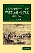 A Description of Westminster Bridge: To Which Are Added, an Account of the Methods Made Use of in Laying the Foundations of Its Piers