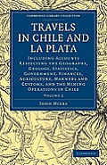Travels in Chile and La Plata: Including Accounts Respecting the Geography, Geology, Statistics, Government, Finances, Agriculture, Manners and Custo