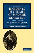 Incidents in the Life of Madame Blavatsky: Compiled from Information Supplied by Her Relatives and Friends
