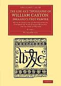 The Life and Typography of William Caxton, England's First Printer: With Evidence of His Typographical Connection with Colard Mansion, the Printer at