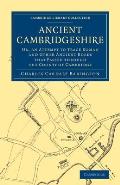 Ancient Cambridgeshire: Or, an Attempt to Trace Roman and Other Ancient Roads That Passed Through the County of Cambridge
