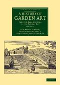 A History of Garden Art: From the Earliest Times to the Present Day