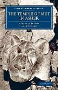The Temple of Mut in Asher: An Account of the Excavation of the Temple and of the Religious Representations and Objects Found Therein, as Illustra