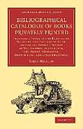 Bibliographical Catalogue of Books Privately Printed: Including Those of the Bannatyne, Maitland and Roxburghe Clubs and of the Private Presses at Dar