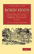Robin Hood: Volume 1: A Collection of All the Ancient Poems, Songs, and Ballads, Now Extant, Relative to That Celebrated English Outlaw