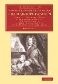 Memoirs of the Life and Works of Sir Christopher Wren: With a Brief View of the Progress of Architecture in England, from the Beginning of the Reign o
