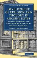 Development of Religion and Thought in Ancient Egypt: Lectures Delivered on the Morse Foundation at Union Theological Seminary