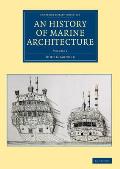 An History of Marine Architecture: Including an Enlarged and Progressive View of the Nautical Regulations and Naval History, Both Civil and Military,