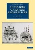 An History of Marine Architecture: Including an Enlarged and Progressive View of the Nautical Regulations and Naval History, Both Civil and Military,