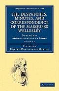 The Despatches, Minutes, and Correspondence of the Marquess Wellesley, K. G., During His Administration in India