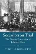 Secession on Trial: The Treason Prosecution of Jefferson Davis
