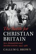 The Battle for Christian Britain: Sex, Humanists and Secularisation, 1945-1980