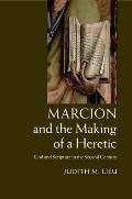 Marcion and the Making of a Heretic: God and Scripture in the Second Century