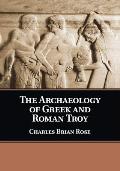 The Archaeology of Greek and Roman Troy