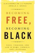 Becoming Free, Becoming Black: Race, Freedom, and Law in Cuba, Virginia, and Louisiana