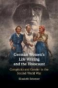 German Women's Life Writing and the Holocaust: Complicity and Gender in the Second World War