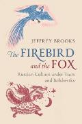 The Firebird and the Fox: Russian Culture Under Tsars and Bolsheviks