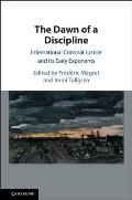 The Dawn of a Discipline: International Criminal Justice and Its Early Exponents