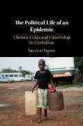 The Political Life of an Epidemic: Cholera, Crisis and Citizenship in Zimbabwe