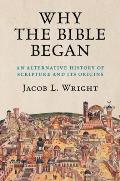 Why the Bible Began An Alternative History of Scripture & Its Origins
