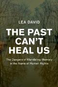 The Past Can't Heal Us: The Dangers of Mandating Memory in the Name of Human Rights