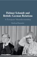 Helmut Schmidt & British German Relations A European Misunderstanding