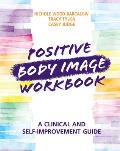Positive Body Image Workbook: A Clinical and Self-Improvement Guide
