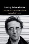 Framing Roberto Bola?o: Poetry, Fiction, Literary History, Politics