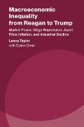 Macroeconomic Inequality from Reagan to Trump: Market Power, Wage Repression, Asset Price Inflation, and Industrial Decline