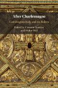 After Charlemagne: Carolingian Italy and Its Rulers