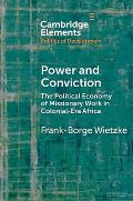 Power and Conviction: The Political Economy of Missionary Work in Colonial-Era Africa