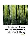 A Familiar and Accurate Hand-Book from London to the Lakes of Killarney