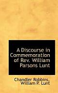 A Discourse in Commemoration of REV. William Parsons Lunt