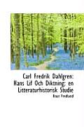 Carl Fredrik Dahlgren: Hans Lif Och Diktning: En Litteraturhistorisk Studie