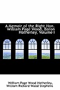 A Memoir of the Right Hon. William Page Wood, Baron Hatherley, Volume I