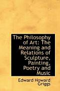 The Philosophy of Art: The Meaning and Relations of Sculpture, Painting, Poetry and Music