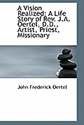 A Vision Realized: A Life Story of REV. J.A. Oertel, D.D., Artist, Priest, Missionary