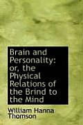 Brain and Personality: Or, the Physical Relations of the Brind to the Mind