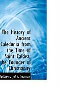 The History of Ancient Caledonia from the Time of Saint Caldea, the Founder of Christianity