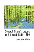 General Grant's Latters to a Firend 1861-1880