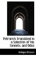 Petrarch Translated in a Selection of His Sonnets, and Odes