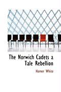 The Norwich Cadets a Tale Rebellion